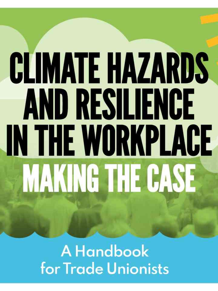Climate hazards and resilience in the workplace - making the case a handbook for trade unionists (Handbook) thumbnail